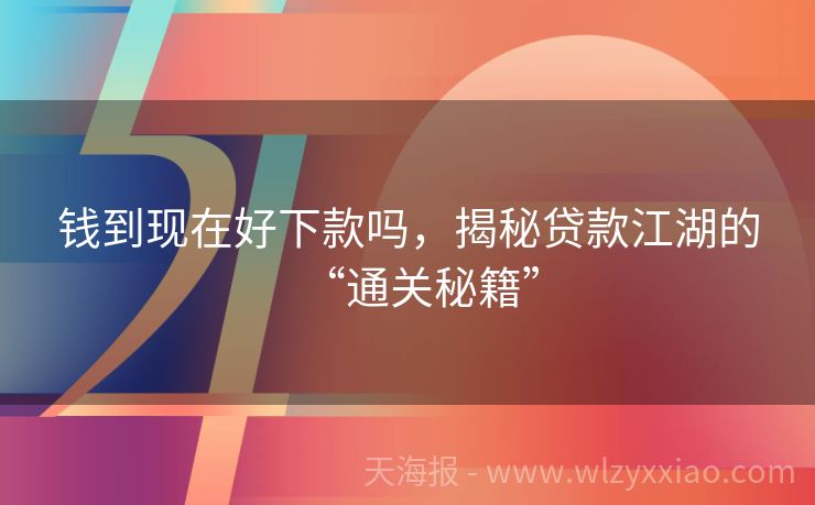 钱到现在好下款吗，揭秘贷款江湖的“通关秘籍”