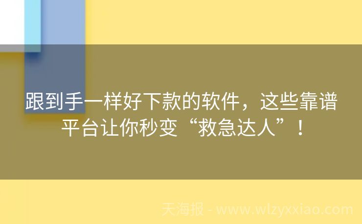 跟到手一样好下款的软件，这些靠谱平台让你秒变“救急达人”！