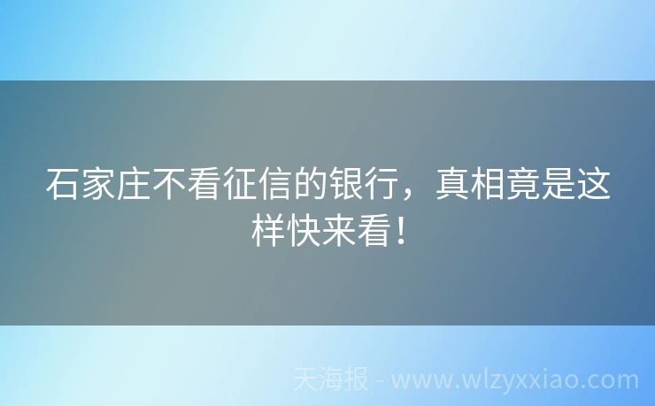 石家庄不看征信的银行，真相竟是这样快来看！