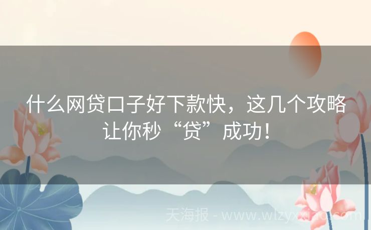 什么网贷口子好下款快，这几个攻略让你秒“贷”成功！