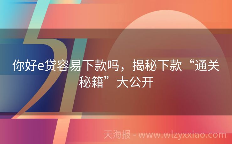 你好e贷容易下款吗，揭秘下款“通关秘籍”大公开