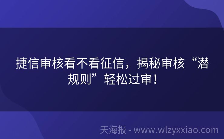 捷信审核看不看征信，揭秘审核“潜规则”轻松过审！