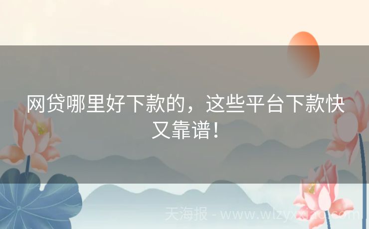 网贷哪里好下款的，这些平台下款快又靠谱！