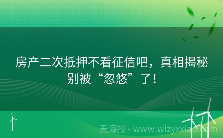 房产二次抵押不看征信吧，真相揭秘别被“忽悠”了！