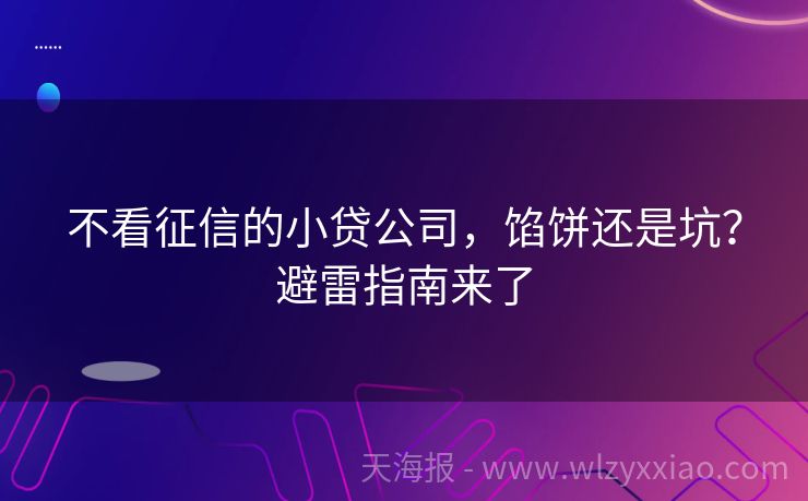 不看征信的小贷公司，馅饼还是坑？避雷指南来了
