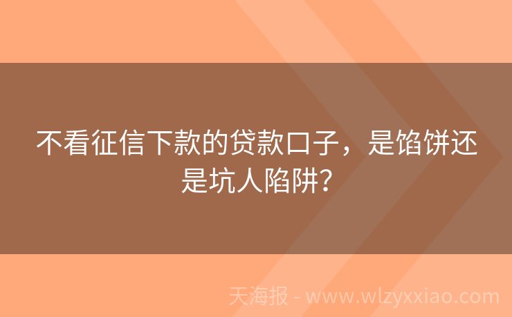 不看征信下款的贷款口子，是馅饼还是坑人陷阱？