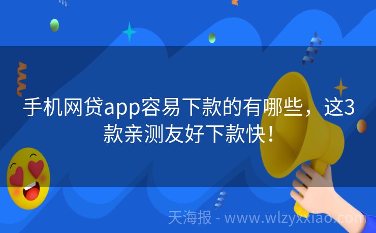 手机网贷app容易下款的有哪些，这3款亲测友好下款快！