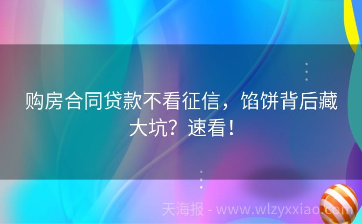 购房合同贷款不看征信，馅饼背后藏大坑？速看！