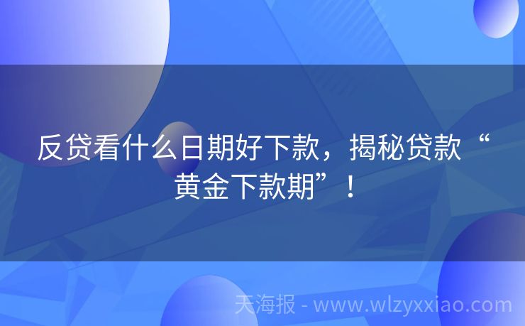 反贷看什么日期好下款，揭秘贷款“黄金下款期”！