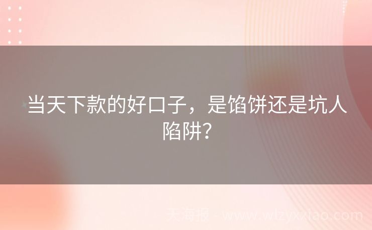 当天下款的好口子，是馅饼还是坑人陷阱？