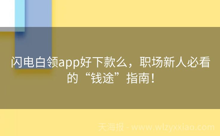 闪电白领app好下款么，职场新人必看的“钱途”指南！