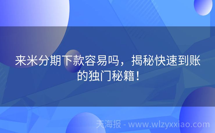 来米分期下款容易吗，揭秘快速到账的独门秘籍！