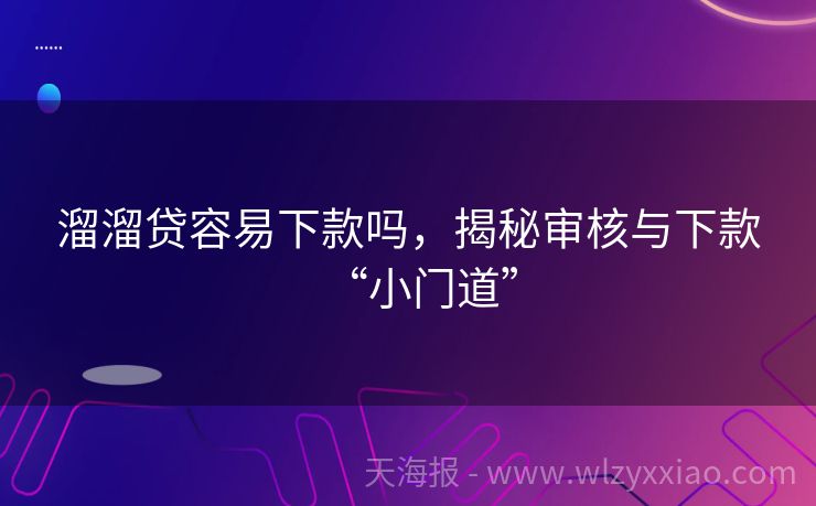 溜溜贷容易下款吗，揭秘审核与下款“小门道”