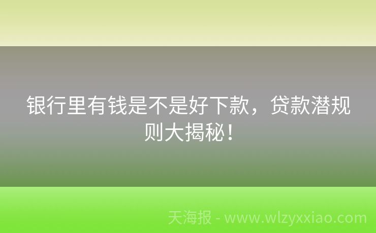 银行里有钱是不是好下款，贷款潜规则大揭秘！
