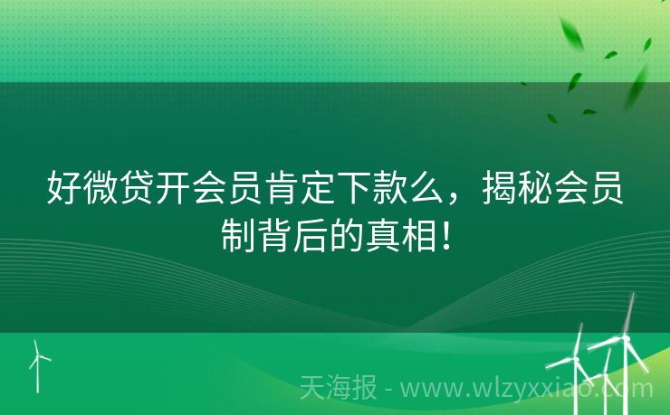 好微贷开会员肯定下款么，揭秘会员制背后的真相！