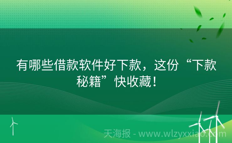 有哪些借款软件好下款，这份“下款秘籍”快收藏！