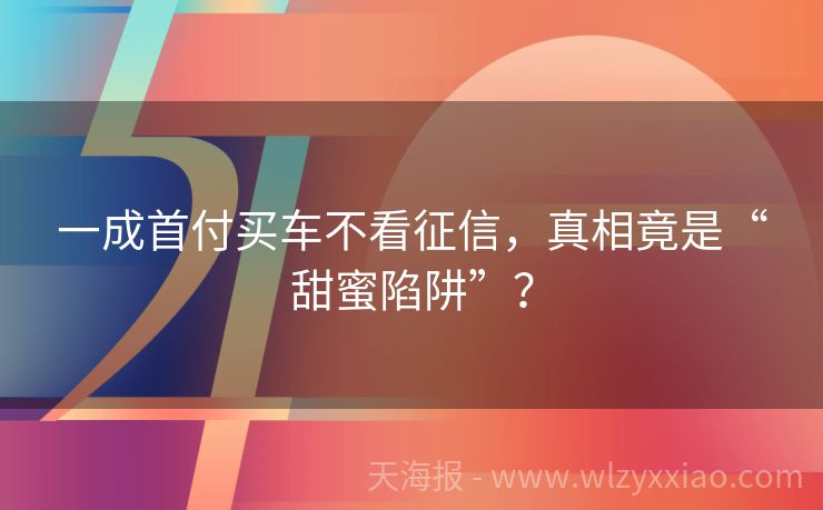 一成首付买车不看征信，真相竟是“甜蜜陷阱”？