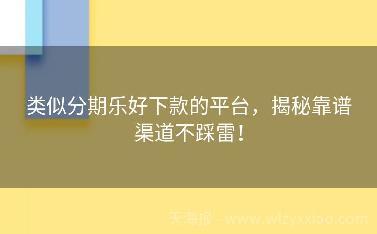类似分期乐好下款的平台，揭秘靠谱渠道不踩雷！