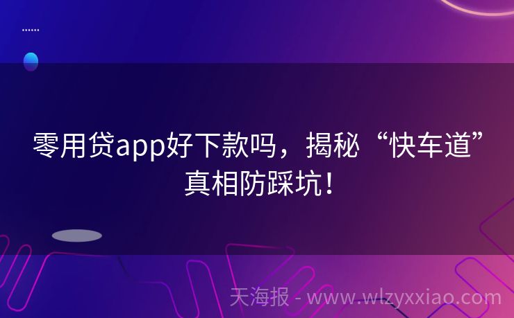 零用贷app好下款吗，揭秘“快车道”真相防踩坑！