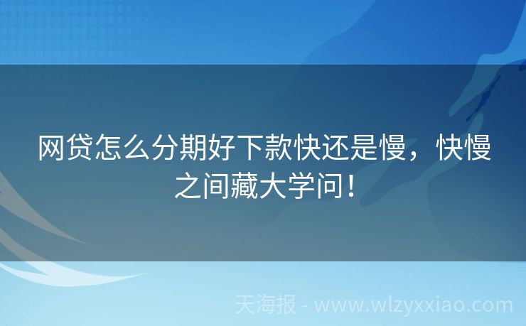网贷怎么分期好下款快还是慢，快慢之间藏大学问！