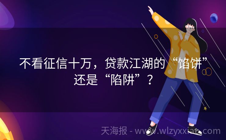 不看征信十万，贷款江湖的“馅饼”还是“陷阱”？
