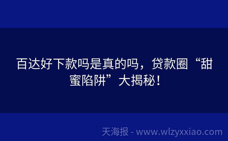 百达好下款吗是真的吗，贷款圈“甜蜜陷阱”大揭秘！