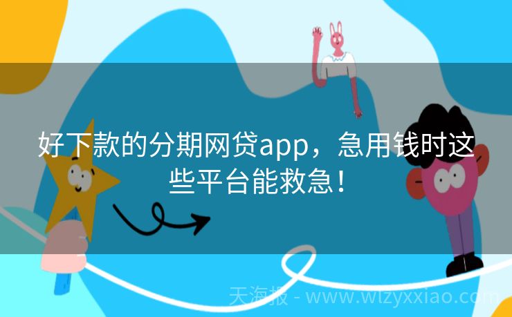 好下款的分期网贷app，急用钱时这些平台能救急！