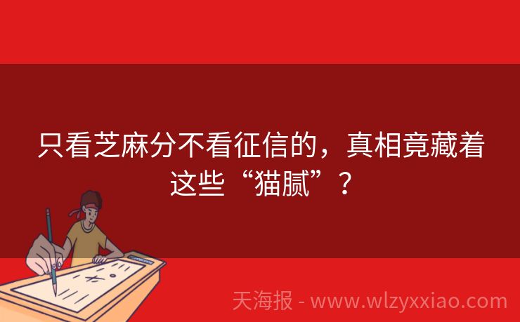 只看芝麻分不看征信的，真相竟藏着这些“猫腻”？