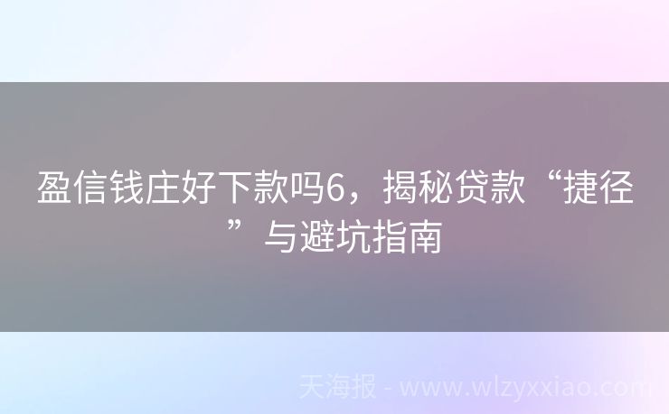 盈信钱庄好下款吗6，揭秘贷款“捷径”与避坑指南