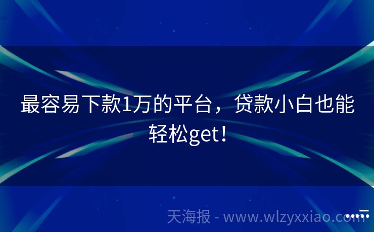 最容易下款1万的平台，贷款小白也能轻松get！