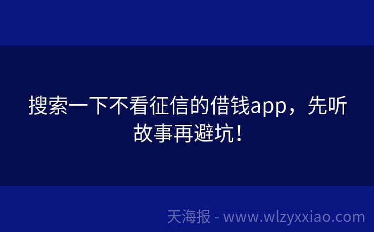 搜索一下不看征信的借钱app，先听故事再避坑！