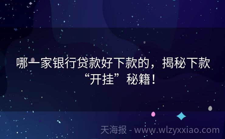 哪一家银行贷款好下款的，揭秘下款“开挂”秘籍！