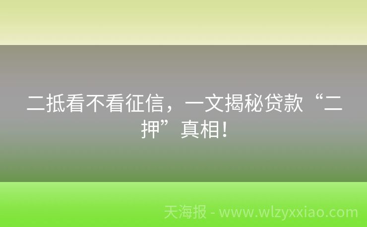 二抵看不看征信，一文揭秘贷款“二押”真相！