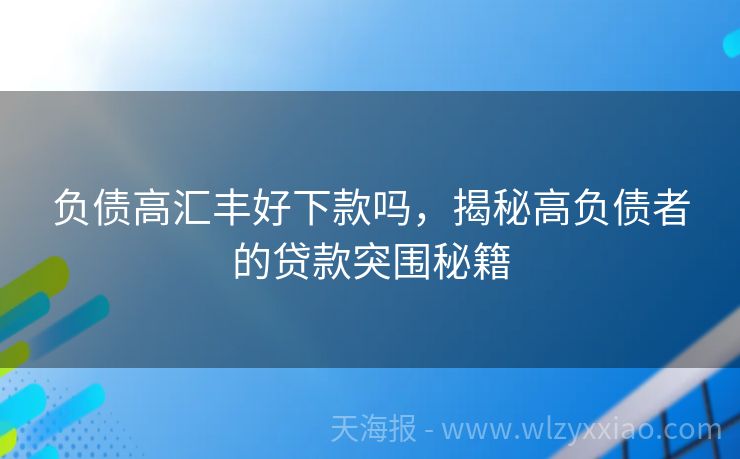 负债高汇丰好下款吗，揭秘高负债者的贷款突围秘籍