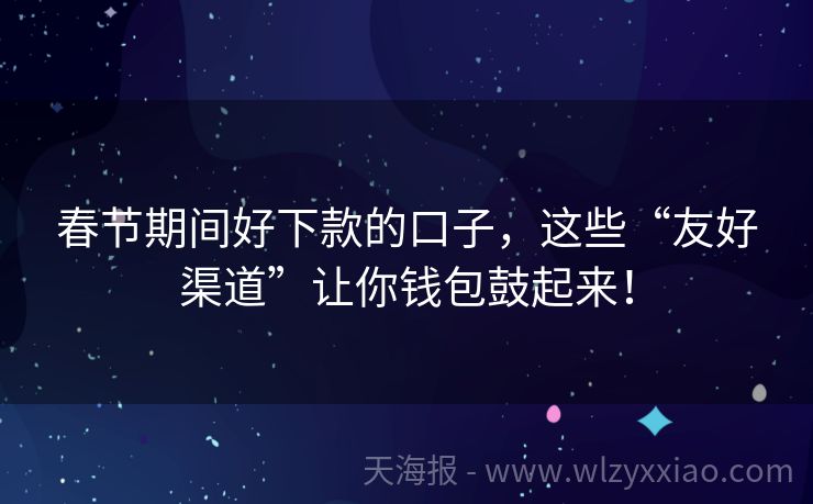 春节期间好下款的口子，这些“友好渠道”让你钱包鼓起来！