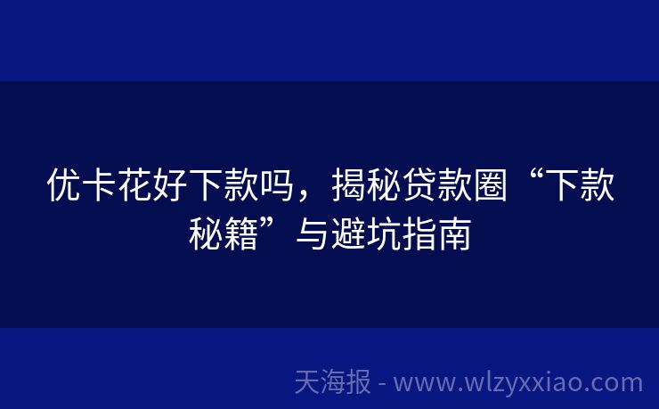 优卡花好下款吗，揭秘贷款圈“下款秘籍”与避坑指南