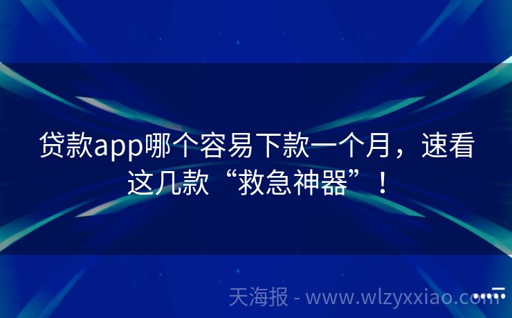 贷款app哪个容易下款一个月，速看这几款“救急神器”！