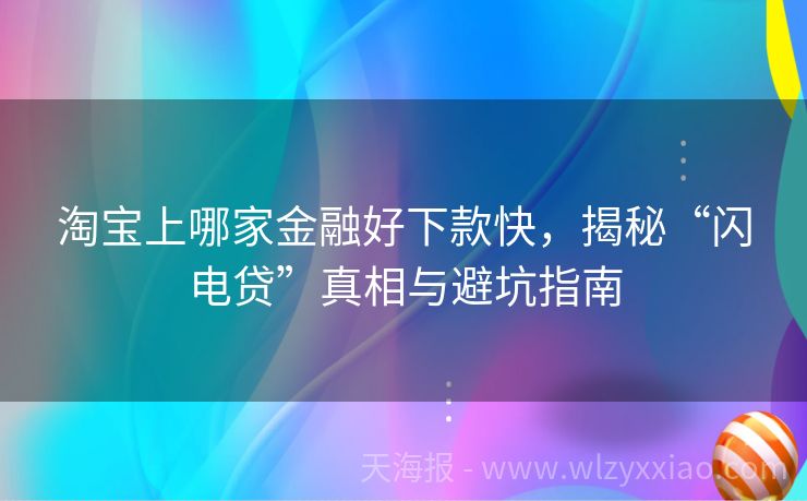 淘宝上哪家金融好下款快，揭秘“闪电贷”真相与避坑指南