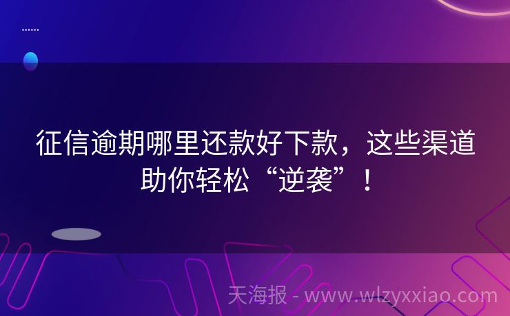 征信逾期哪里还款好下款，这些渠道助你轻松“逆袭”！