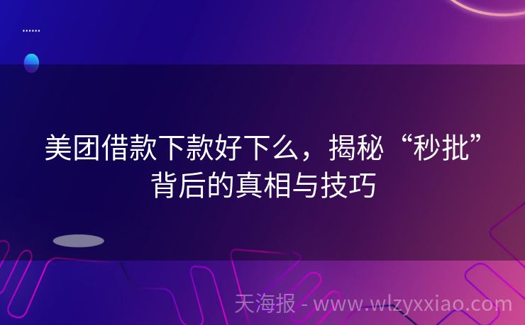 美团借款下款好下么，揭秘“秒批”背后的真相与技巧