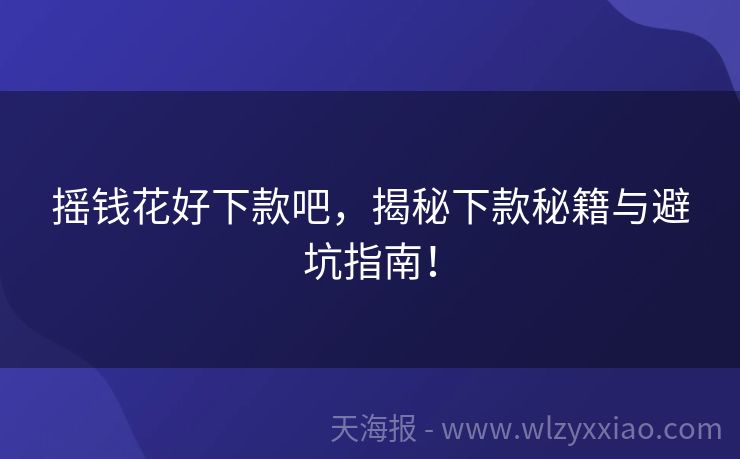 摇钱花好下款吧，揭秘下款秘籍与避坑指南！