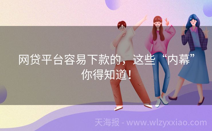 网贷平台容易下款的，这些“内幕”你得知道！
