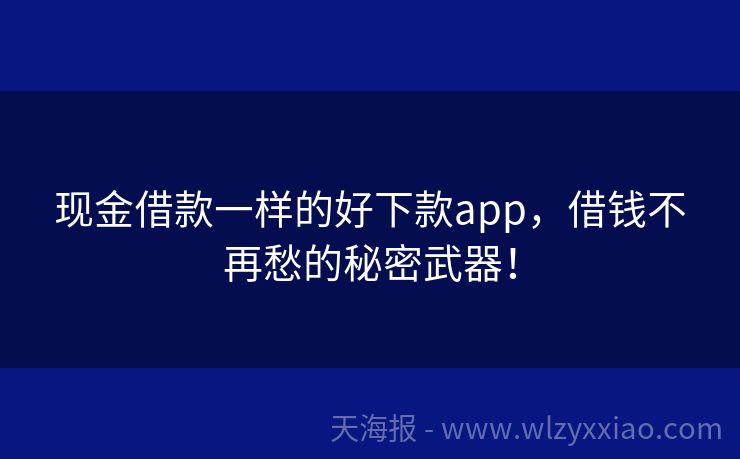 现金借款一样的好下款app，借钱不再愁的秘密武器！