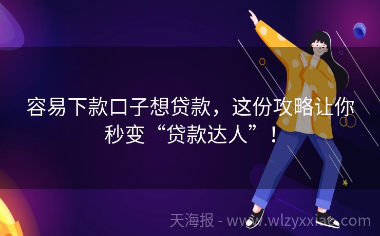 容易下款口子想贷款，这份攻略让你秒变“贷款达人”！