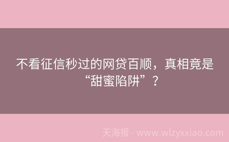 不看征信秒过的网贷百顺，真相竟是“甜蜜陷阱”？