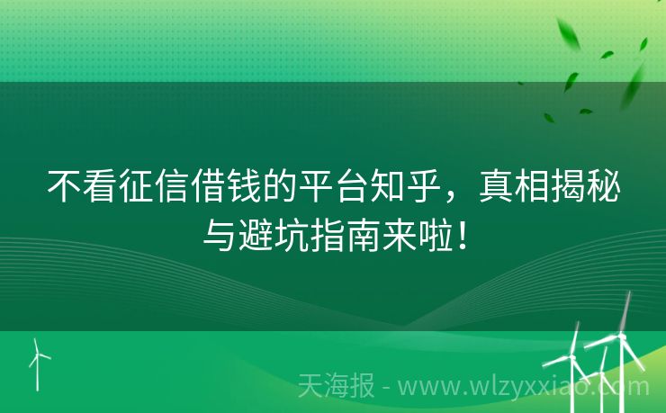 不看征信借钱的平台知乎，真相揭秘与避坑指南来啦！