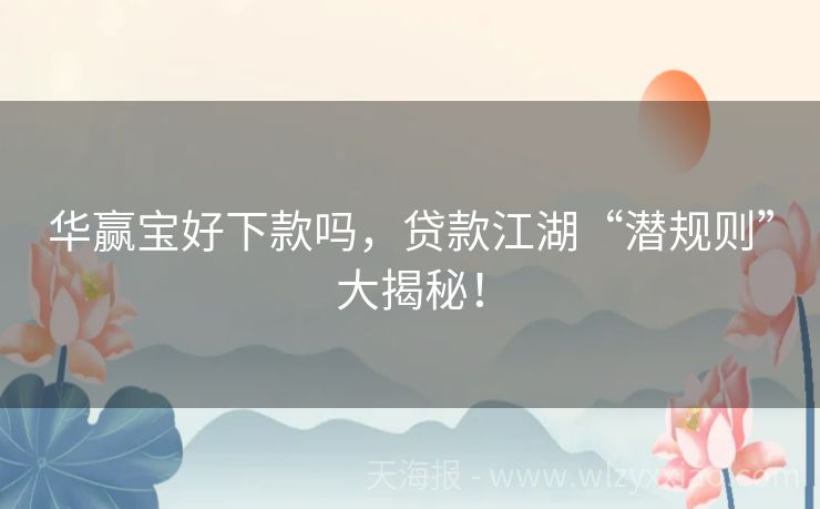 华赢宝好下款吗，贷款江湖“潜规则”大揭秘！