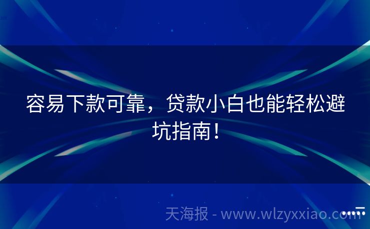 容易下款可靠，贷款小白也能轻松避坑指南！