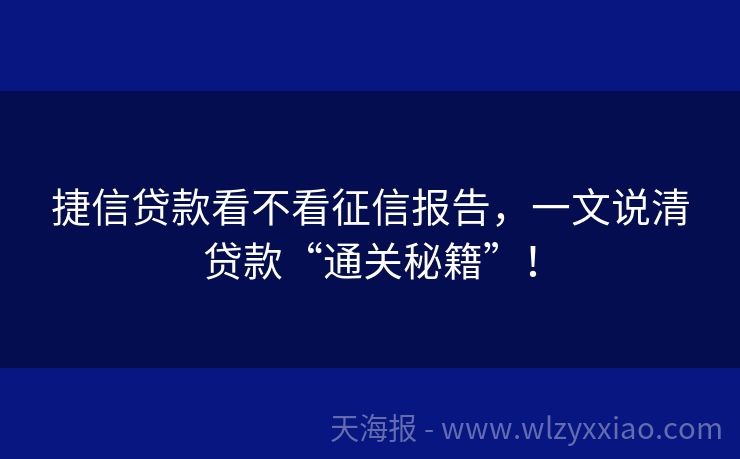 捷信贷款看不看征信报告，一文说清贷款“通关秘籍”！