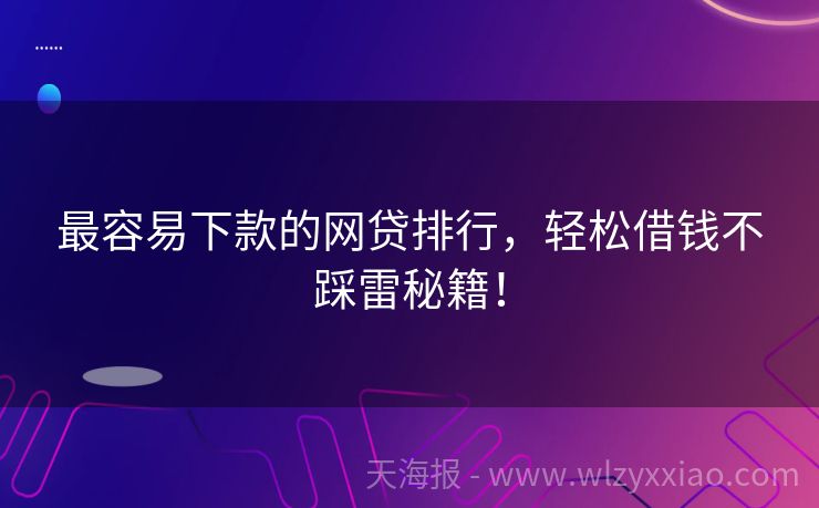 最容易下款的网贷排行，轻松借钱不踩雷秘籍！